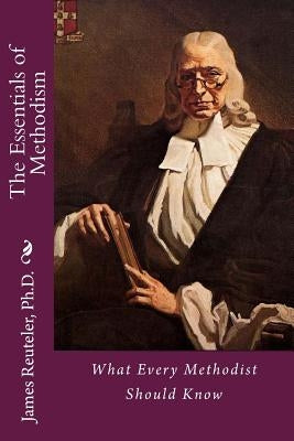 The Essentials of Methodism: What Every Methodist Should Know Paperback Createspace Independent Publishing Platform
