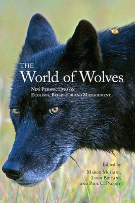 The World of Wolves: New Perspectives on Ecology, Behaviour, and Management Paperback University of Calgary Press