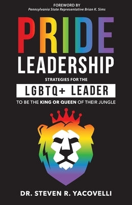 Pride Leadership: Strategies for the LGBTQ+ Leader to be the King or Queen of Their Jungle Paperback Publish Your Purpose Press