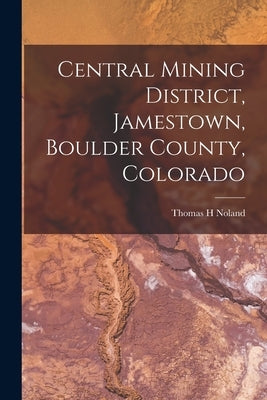 Central Mining District, Jamestown, Boulder County, Colorado Paperback Legare Street Press
