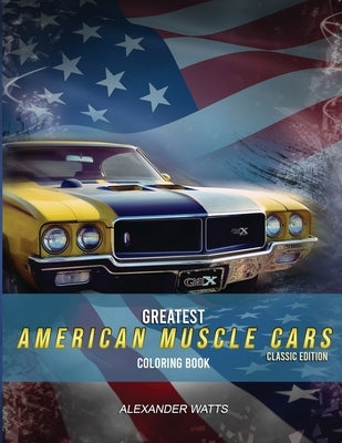 Greatest American Muscle Car Coloring Book - Classic Edition: Muscle cars coloring book for adults and kids - hours of coloring fun! Independently Published