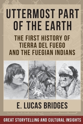 Uttermost Part of the Earth: Indians of Tierra Del Fuego Paperback Echo Point Books & Media, LLC