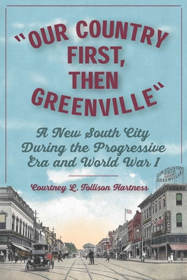 Our Country First, Then Greenville: A New South City During the Progressive Era and World War I Paperback University of South Carolina Press