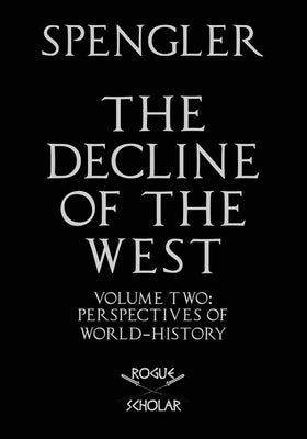The Decline of the West, Vol. II: Perspectives of World-History Paperback Rogue Scholar Press