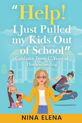 Help! I Just Pulled my Kids Out of School: Guidance From 17 Years of Homeschooling Paperback Zamiz Press