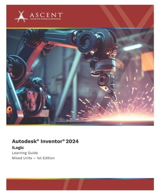 Autodesk Inventor 2024: iLogic (Mixed Units) Paperback Ascent, Center for Technical Knowledge