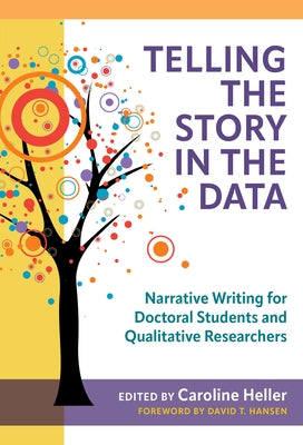 Telling the Story in the Data: Narrative Writing for Doctoral Students and Qualitative Researchers Paperback Teachers College Press