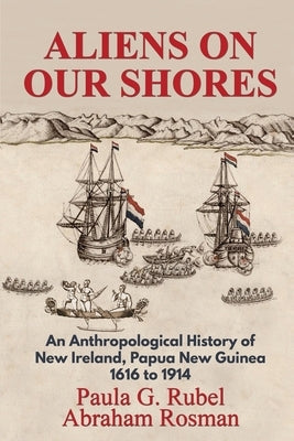 Aliens on Our Shores: An Anthropological History of New Ireland, Papua New Guinea 1616 to 1914 Paperback Development Resources Press