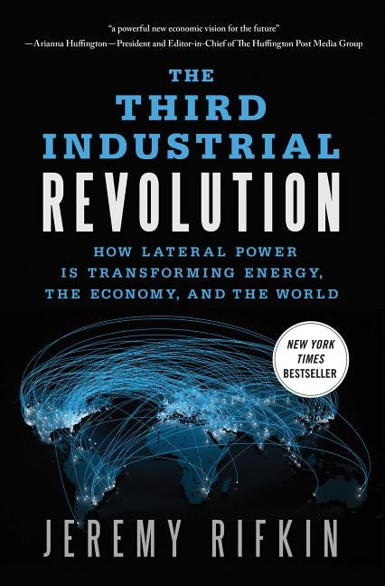 The Third Industrial Revolution: How Lateral Power Is Transforming Energy, the Economy, and the World St. Martin's Griffin