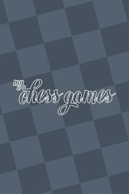 My Chess Games: Chess Notation Book and Chess Scorebook Paperback Independently Published