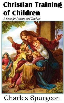 Christian Training of Children - A Book for Parents and Teachers Paperback Bottom of the Hill Publishing