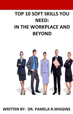 Top 10 Soft Skills You Need: In the Workplace and Beyond Paperback Createspace Independent Publishing Platform