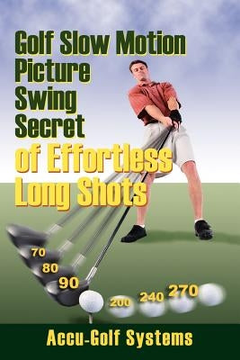 Golf Slow Motion Picture Swing Secrets of Effortless Long Shots Paperback Outskirts Press