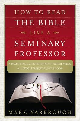 How to Read the Bible Like a Seminary Professor: A Practical and Entertaining Exploration of the World's Most Famous Book Paperback Faithwords