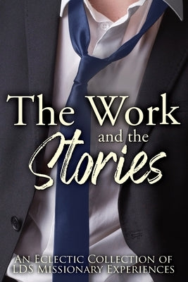 The Work and the Stories: An Eclectic Collection of LDS Missionary Experiences Paperback Writers' Cache