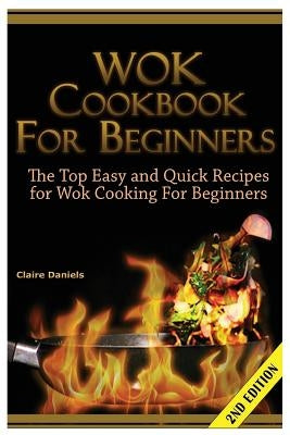 Wok Cookbook for Beginners: The Top Easy and Quick Recipes for Wok Cooking for Beginners! Paperback Createspace Independent Publishing Platform