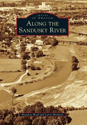 Along the Sandusky River Paperback Arcadia Publishing (SC)