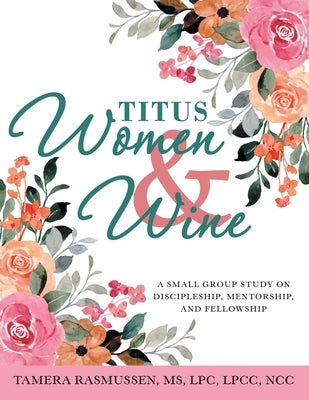 Titus Women & Wine: A Small Group Study on Discipleship, Mentorship, and Fellowship Paperback WestBow Press