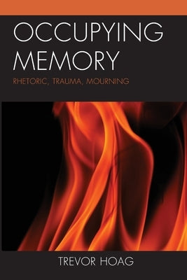 Occupying Memory: Rhetoric, Trauma, Mourning Paperback Lexington Books