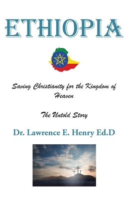 Ethiopia: Saving Christianity for the Kingdom of Heaven: The Untold Story Paperback Christian Faith