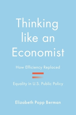Thinking Like an Economist: How Efficiency Replaced Equality in U.S. Public Policy Paperback Princeton University Press