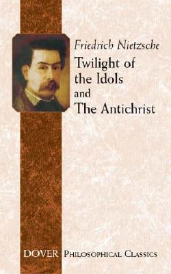 Twilight of the Idols and the Antichrist Dover Publications