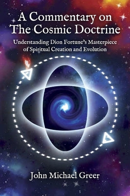 A Commentary on 'The Cosmic Doctrine': Understanding Dion Fortune's Masterpiece of Spiritual Creation and Evolution by Greer, John Michael