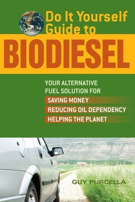 Do It Yourself Guide to Biodiesel: Your Alternative Fuel Solution for Saving Money, Reducing Oil Dependency, and Helping the Planet Paperback Bookpack Inc