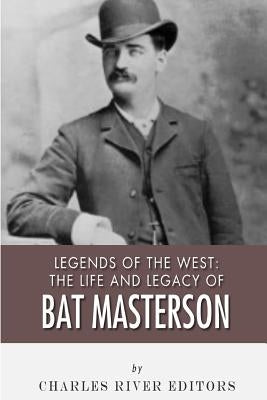 Legends of the West: The Life and Legacy of Bat Masterson Paperback Createspace Independent Publishing Platform