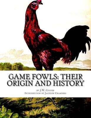 Game Fowls: Their Origin and History: Game Fowl Chickens Book 4 Paperback Createspace Independent Publishing Platform