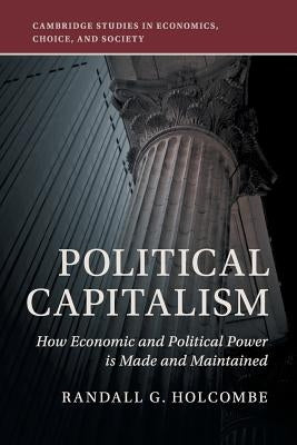 Political Capitalism: How Economic and Political Power Is Made and Maintained Paperback Cambridge University Press