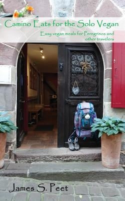 Camino Eats for the Solo Vegan: Easy vegan meals for Peregrinos and other travelers Paperback James S. Peet