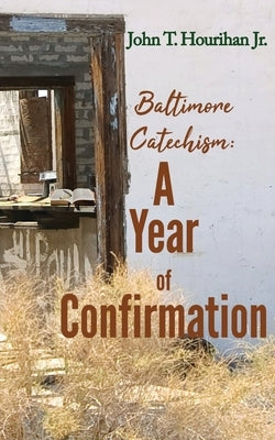Baltimore Catechism: A Year of Confirmation by Hourihan, John T.