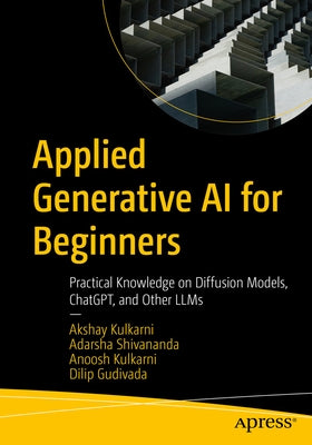 Applied Generative AI for Beginners: Practical Knowledge on Diffusion Models, Chatgpt, and Other Llms by Kulkarni, Akshay