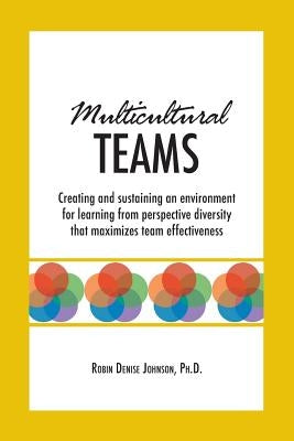 Multicultural Teams: Creating and sustaining an environment for learning from perspective diversity that maximizes team effectiveness Paperback Createspace Independent Publishing Platform