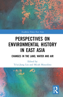 Perspectives on Environmental History in East Asia: Changes in the Land, Water and Air Paperback Routledge