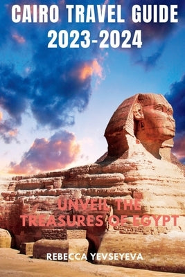 Cairo Travel Guide 2023-2024: Unveil the Treasures of Egypt Paperback Independently Published