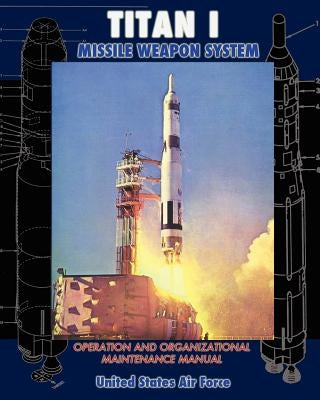 Titan I Missile Weapon System Operation and Organizational Maintenance Manual Paperback Periscope Film LLC