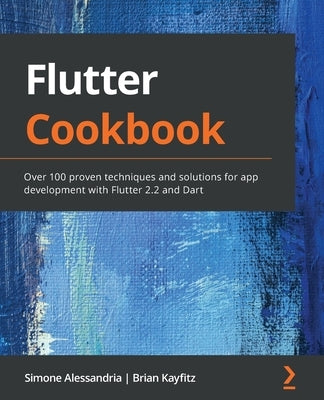Flutter Cookbook: Over 100 proven techniques and solutions for app development with Flutter 2.2 and Dart Paperback Packt Publishing