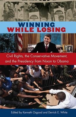 Winning While Losing: Civil Rights, The Conservative Movement and the Presidency from Nixon to Obama Paperback University Press of Florida