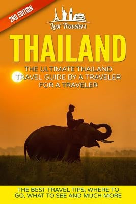 Thailand: The Ultimate Thailand Travel Guide By A Traveler For A Traveler: The Best Travel Tips: Where To Go, What To See And Mu Paperback Createspace Independent Publishing Platform