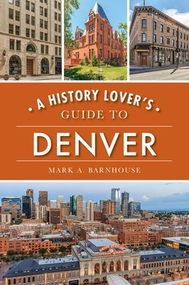 A History Lover's Guide to Denver Paperback History Press