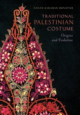Traditional Palestinian Costume: Origins and Evolution by Munayyer, Hanan Karaman