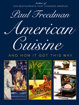 American Cuisine: And How It Got This Way by Freedman, Paul