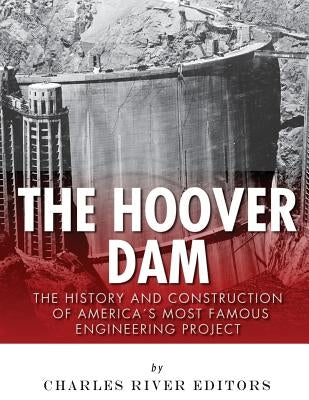 The Hoover Dam: The History and Construction of America's Most Famous Engineering Project Paperback Createspace Independent Publishing Platform