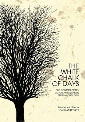 The White Chalk of Days: The Contemporary Ukrainian Literature Series Anthology Academic Studies Press