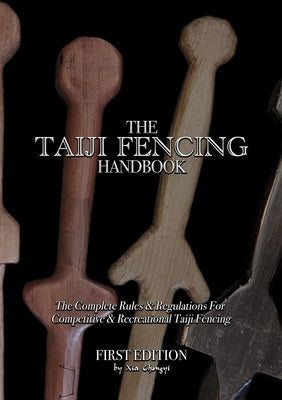 The Taiji Fencing Handbook: Rules & Regulations for Fencing with Tai Chi & Kung Fu Sword Styles Paperback Lulu.com