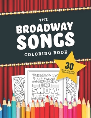 The Broadway Songs Coloring Book: 30 Illustrated Musical Theater Show Tune Titles Paperback Independently Published