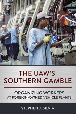 The Uaw's Southern Gamble: Organizing Workers at Foreign-Owned Vehicle Plants Paperback ILR Press