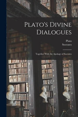 Plato's Divine Dialogues: Together With the Apology of Socrates Paperback Legare Street Press